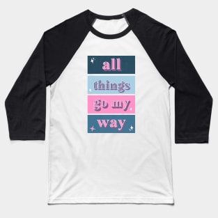 All Things Go My Way - Positive Mantra Baseball T-Shirt